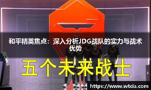 和平精英焦点：深入分析JDG战队的实力与战术优势