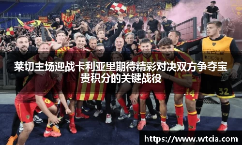 莱切主场迎战卡利亚里期待精彩对决双方争夺宝贵积分的关键战役